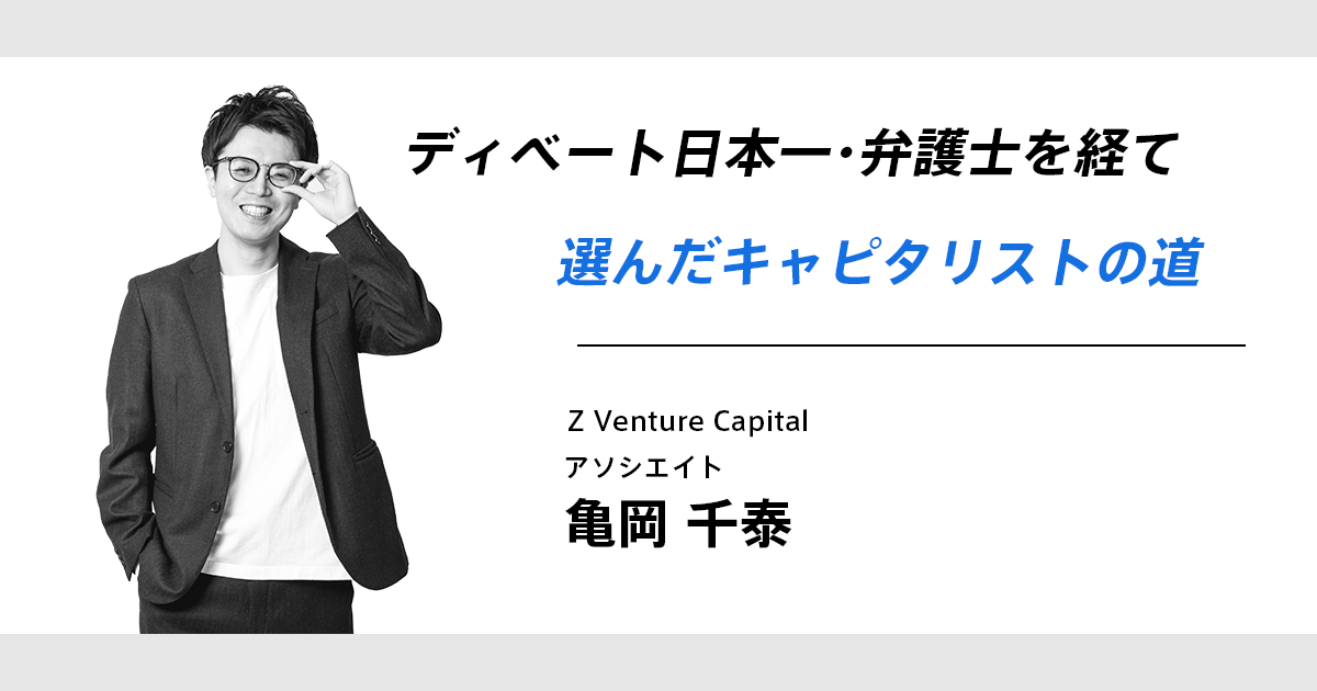 ディベート日本一・弁護士を経て選んだキャピタリストの道～亀岡 千泰～